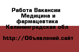Работа Вакансии - Медицина и фармацевтика. Калининградская обл.